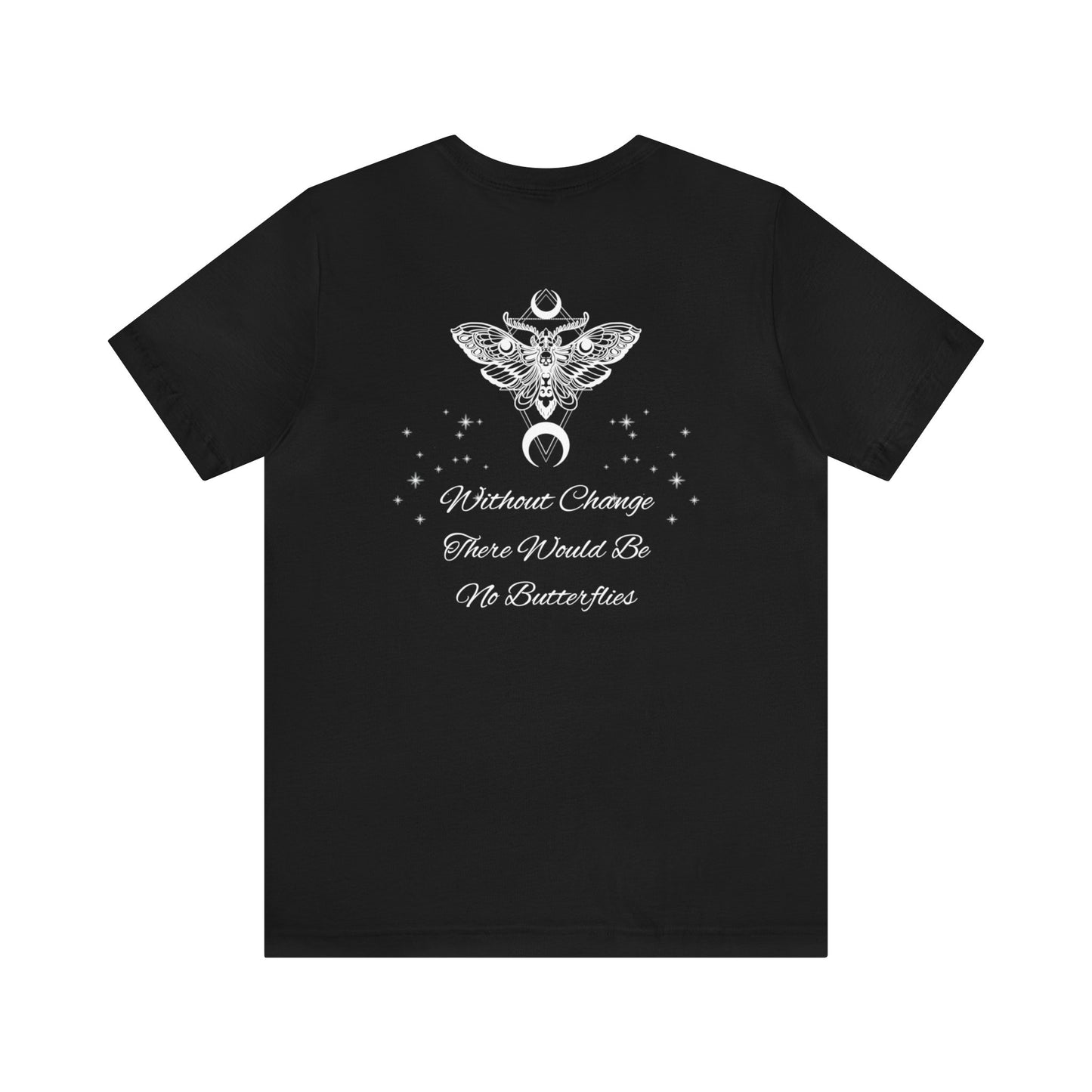 Without Change There Would Be No Butterflies | Design On Back | Stars| Moth | Spiritual | Men and Women's | Unisex Jersey Short Sleeve Tee