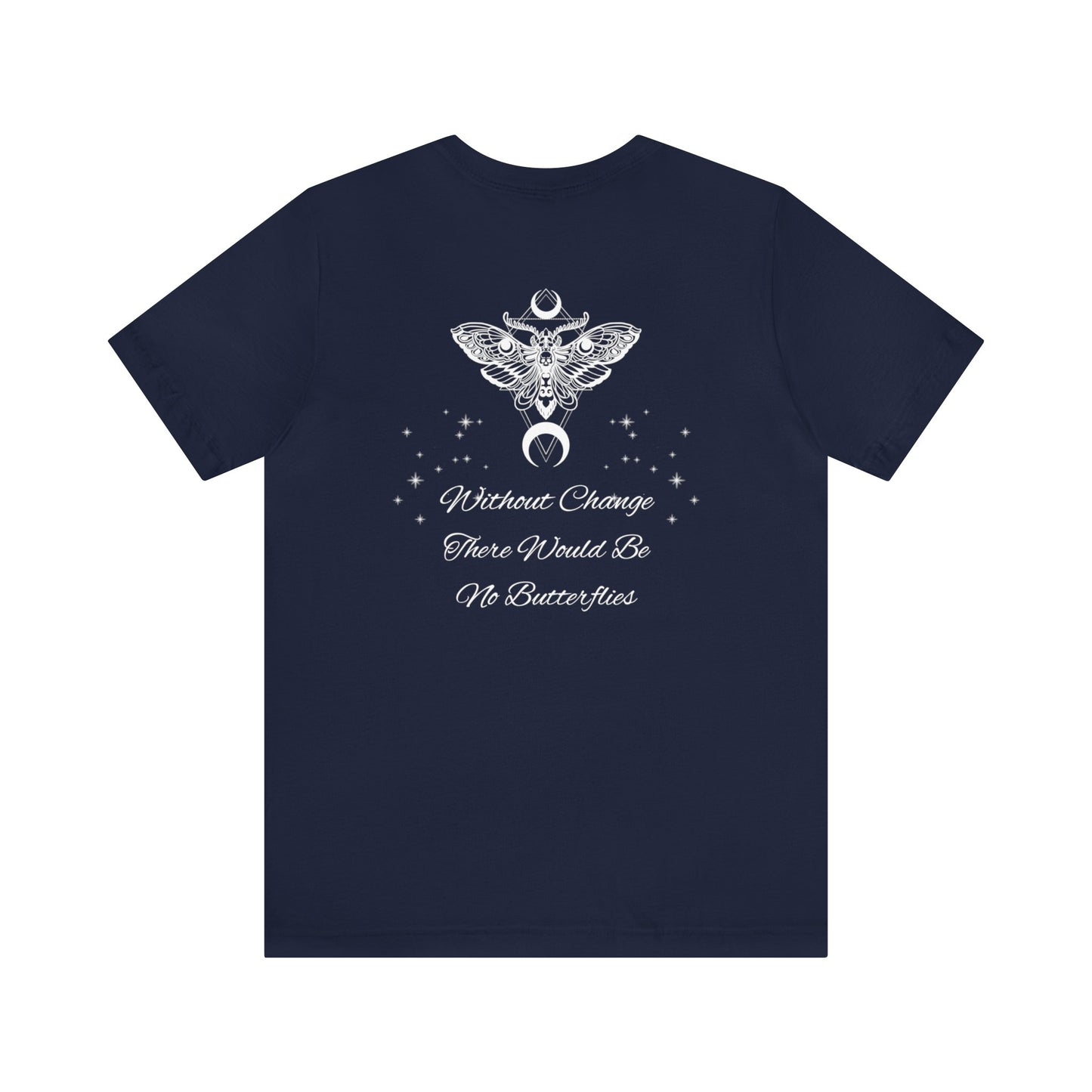 Without Change There Would Be No Butterflies | Design On Back | Stars| Moth | Spiritual | Men and Women's | Unisex Jersey Short Sleeve Tee