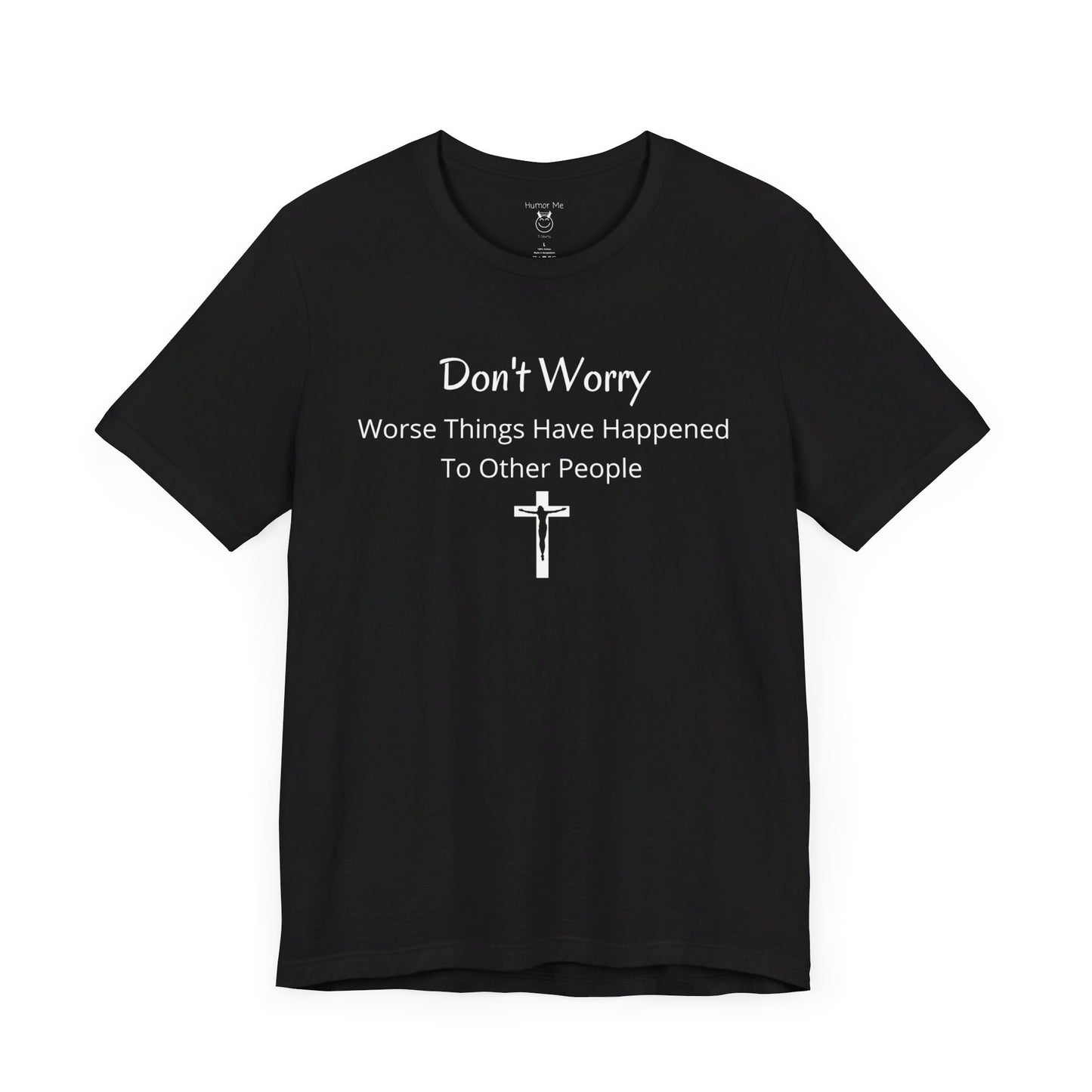 Don't Worry Worse Things Have Happened To Other People | Humor | Funny| Encouragement | Spiritual | Zen | Men's Women's Unisex Jersey Short Sleeve Tee