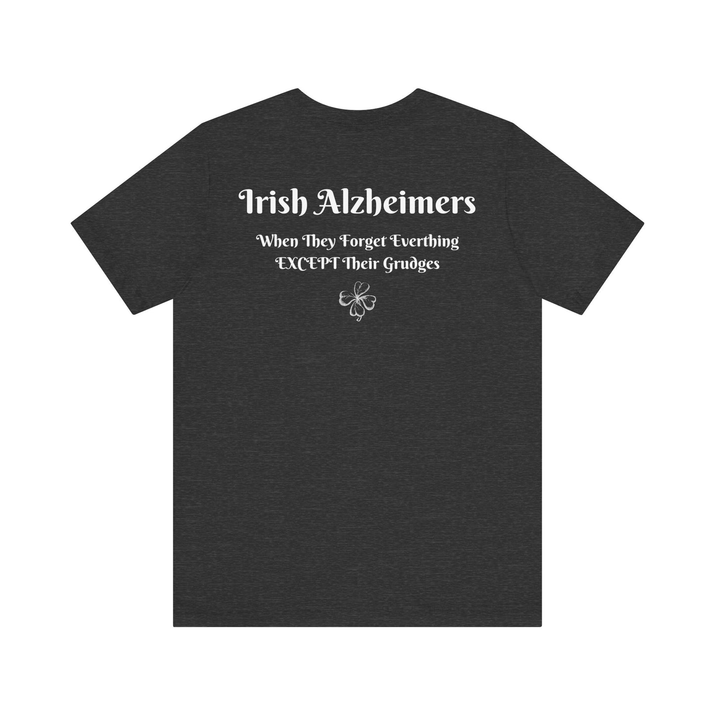 Irish Alzheimers | Lucky | 4 Leaf Clover | Shamrock | Funny | Humor | Design On Back | Mens Womens Unisex Jersey Short Sleeve Tee