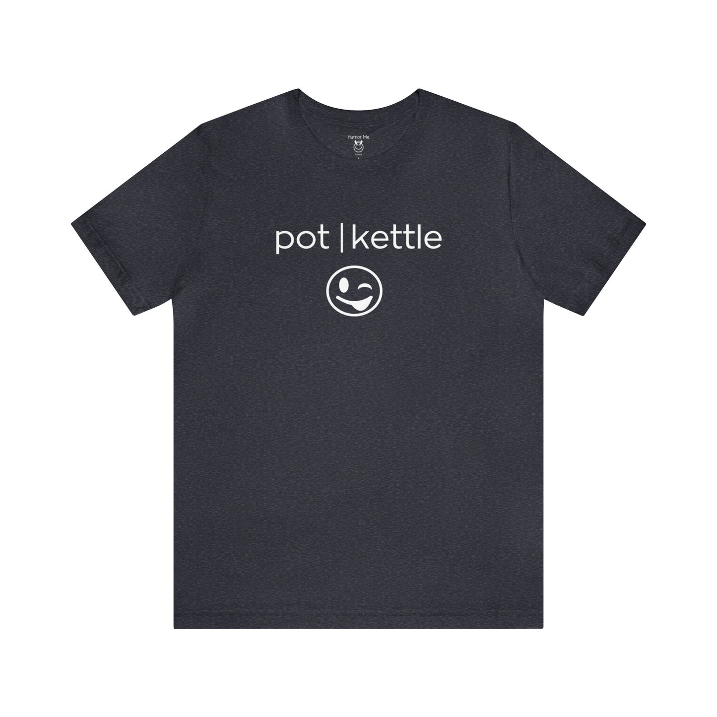 Pot Kettle | Funny | Humor | Wink Emoji | Men's Women's Unisex Jersey Short Sleeve Tee