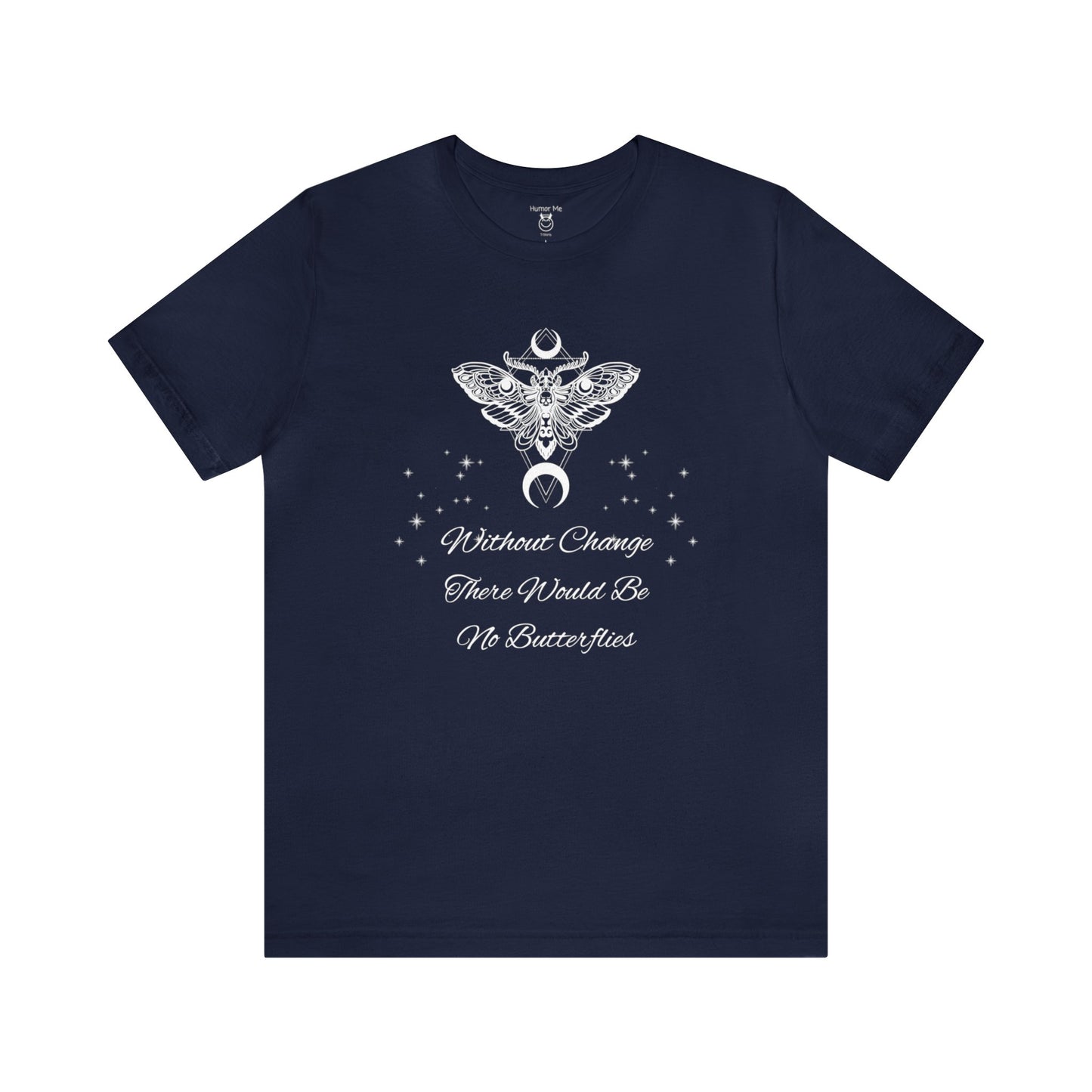 Without Change There Would Be No Butterflies | Design On Front | Stars| Moth| Spiritual | Men and Women's | Unisex Jersey Short Sleeve Tee