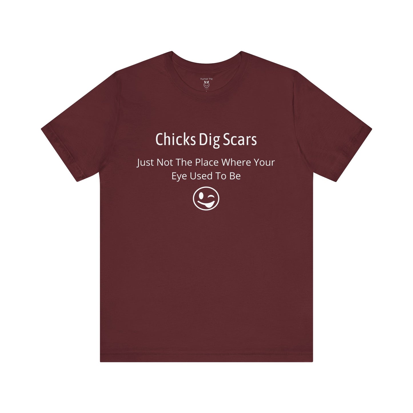 Chicks Dig Scars | Funny | Advice | Humor | Men's Women's Unisex Jersey Short Sleeve Tshirt