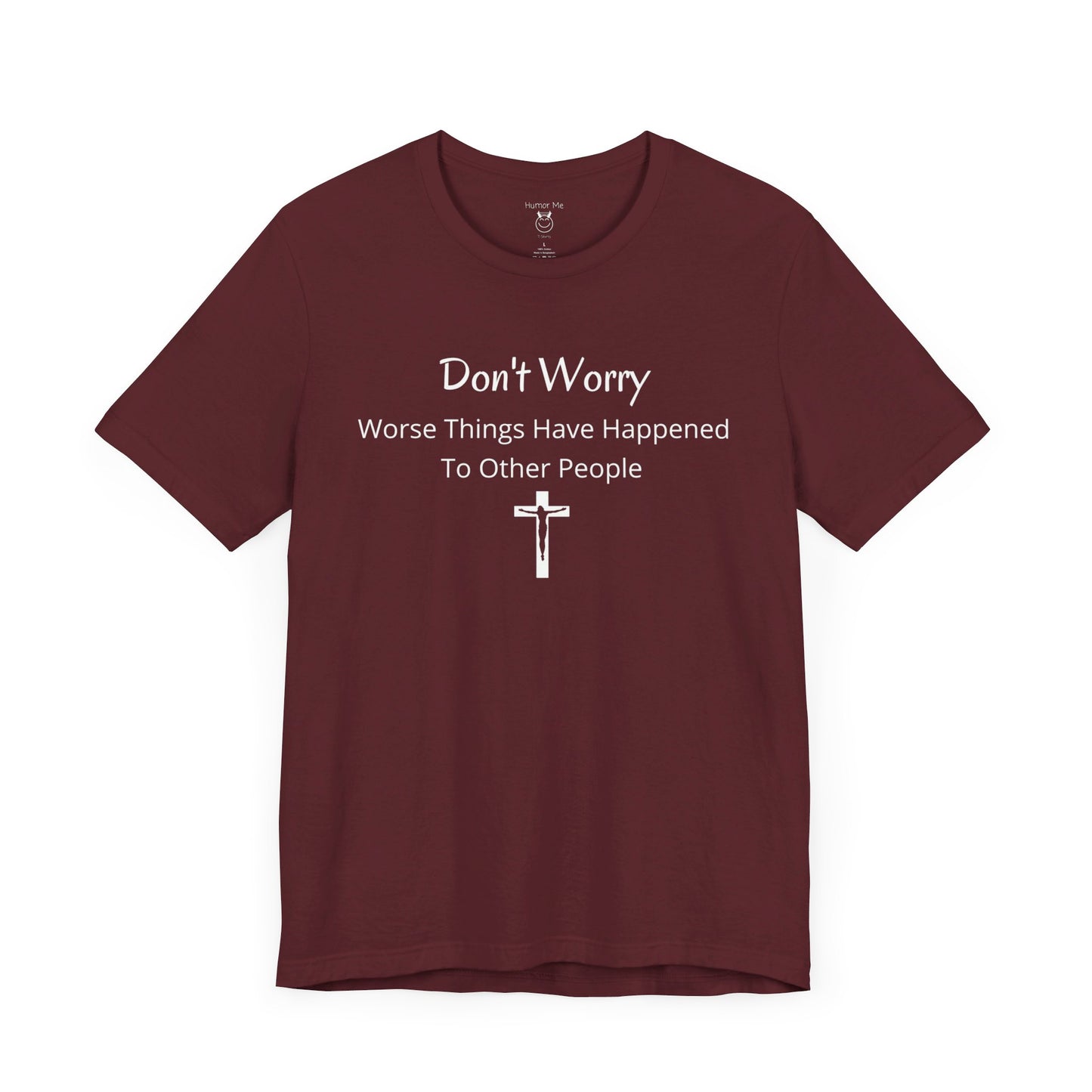 Don't Worry Worse Things Have Happened To Other People | Humor | Funny| Encouragement | Spiritual | Zen | Men's Women's Unisex Jersey Short Sleeve Tee