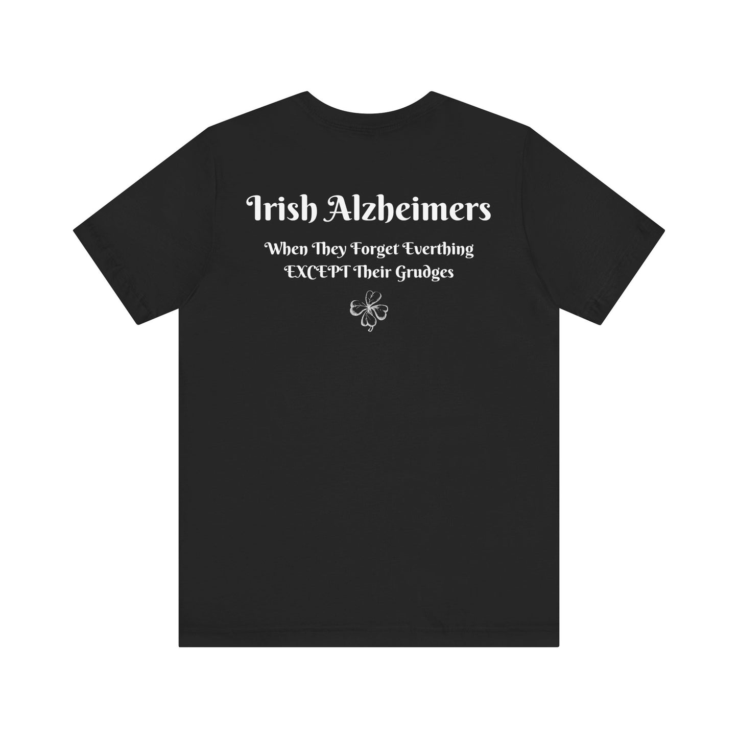 Irish Alzheimers | Lucky | 4 Leaf Clover | Shamrock | Funny | Humor | Design On Back | Mens Womens Unisex Jersey Short Sleeve Tee