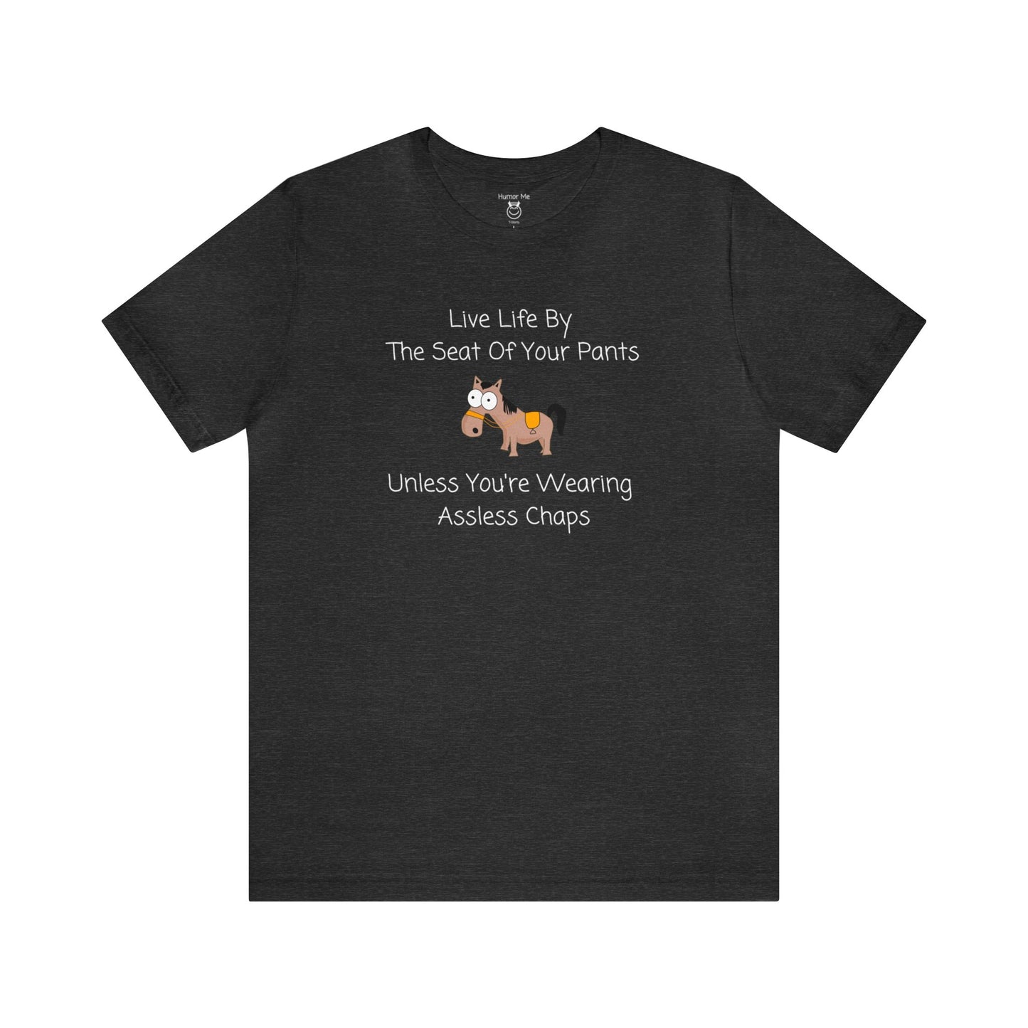 Live Life By The Seat Of Your Pants | Cowboy | Horse | Chaps | Humor | Funny | Advice | Men's Women's Unisex Jersey Short Sleeve Tee