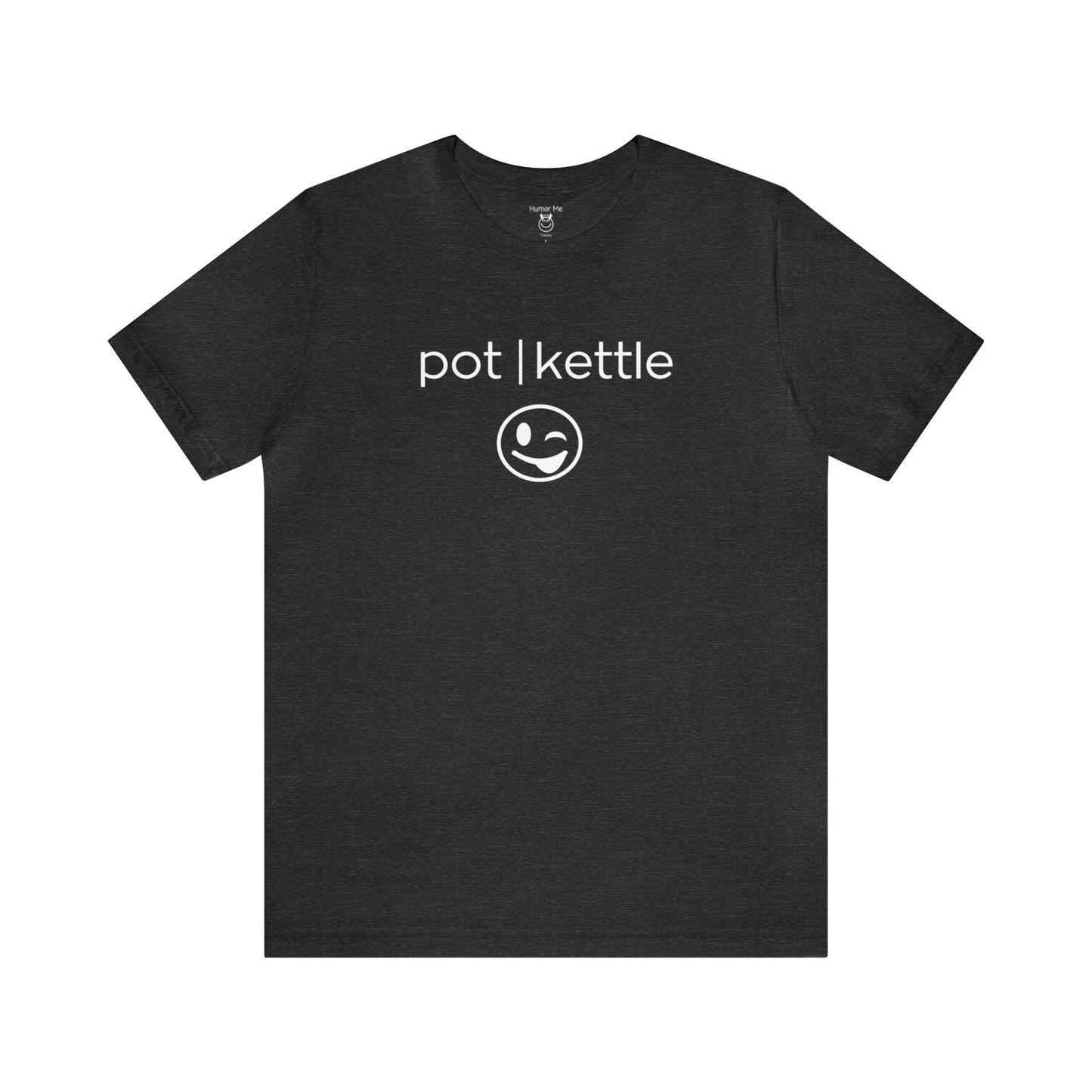 Pot Kettle | Funny | Humor | Wink Emoji | Men's Women's Unisex Jersey Short Sleeve Tee