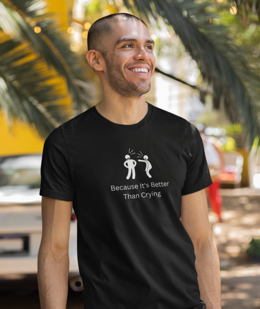 Because It's Better Than Crying | Laugh | Humor | Funny | Stick Man | Mens Womens Soft Unisex Jersey Short Sleeve Tee