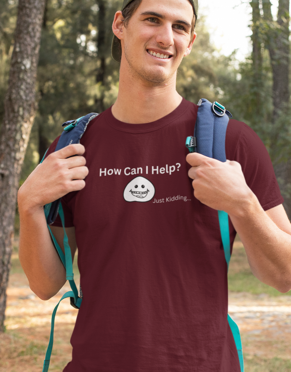 How Can I Help Just Kidding | Humor | Funny | Mens Womens Unisex Jersey Short Sleeve Tee